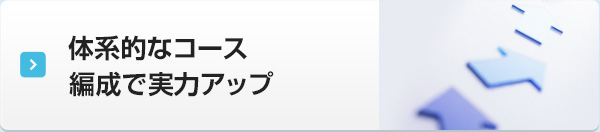 体系的なコース編成で実力アップ